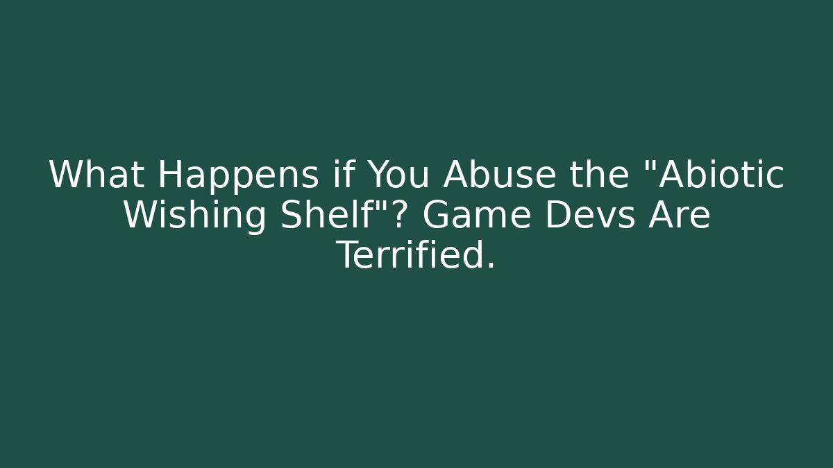 What Happens if You Abuse the "Abiotic Wishing Shelf"? Game Devs Are Terrified.