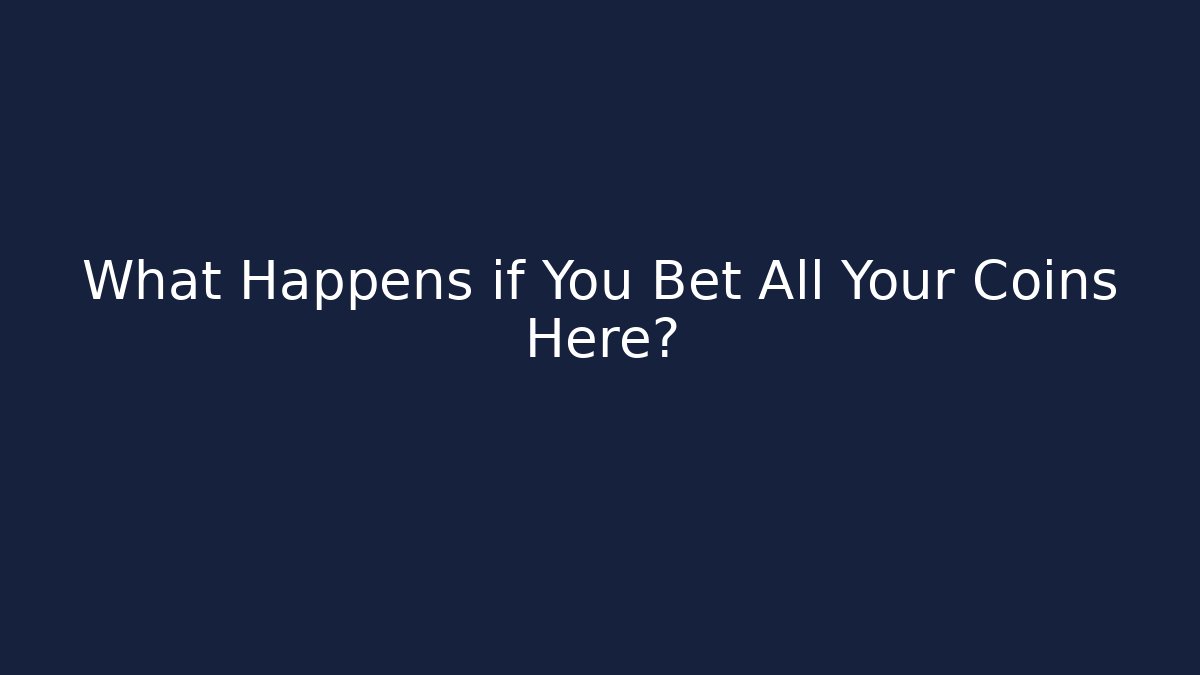 What Happens if You Bet All Your Coins Here?