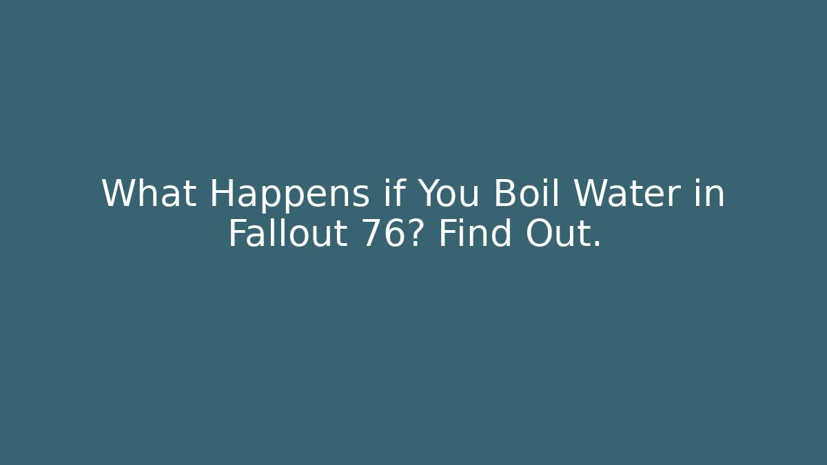 What Happens if You Boil Water in Fallout 76? Find Out.