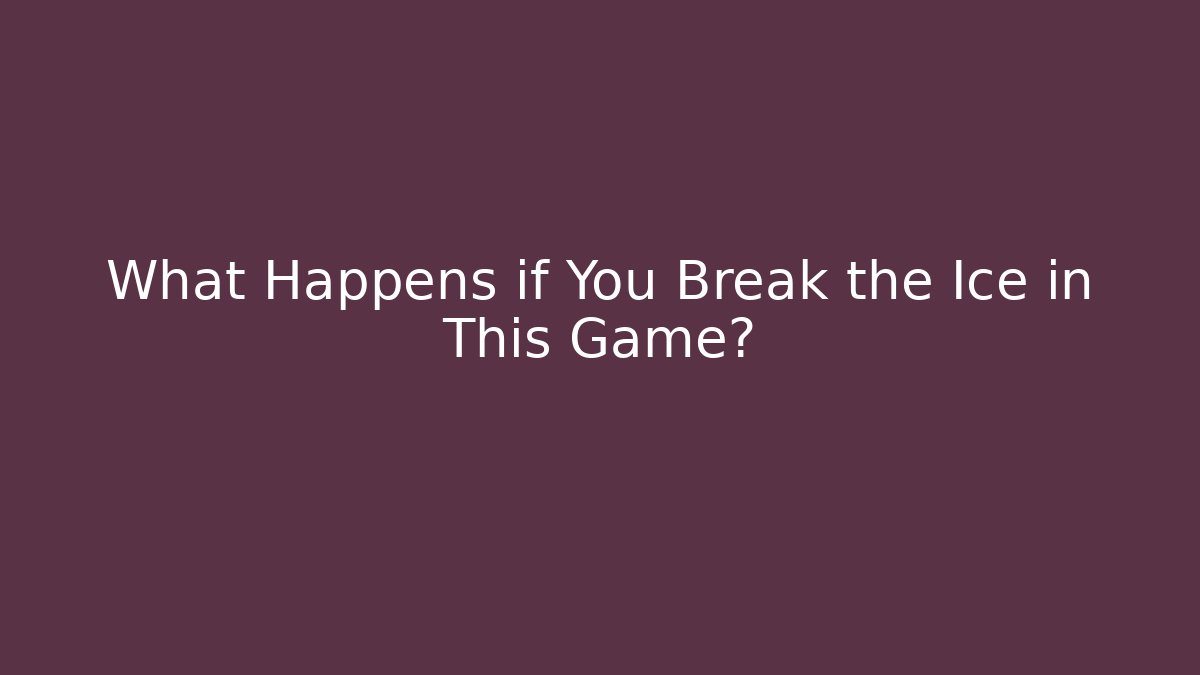 What Happens if You Break the Ice in This Game?