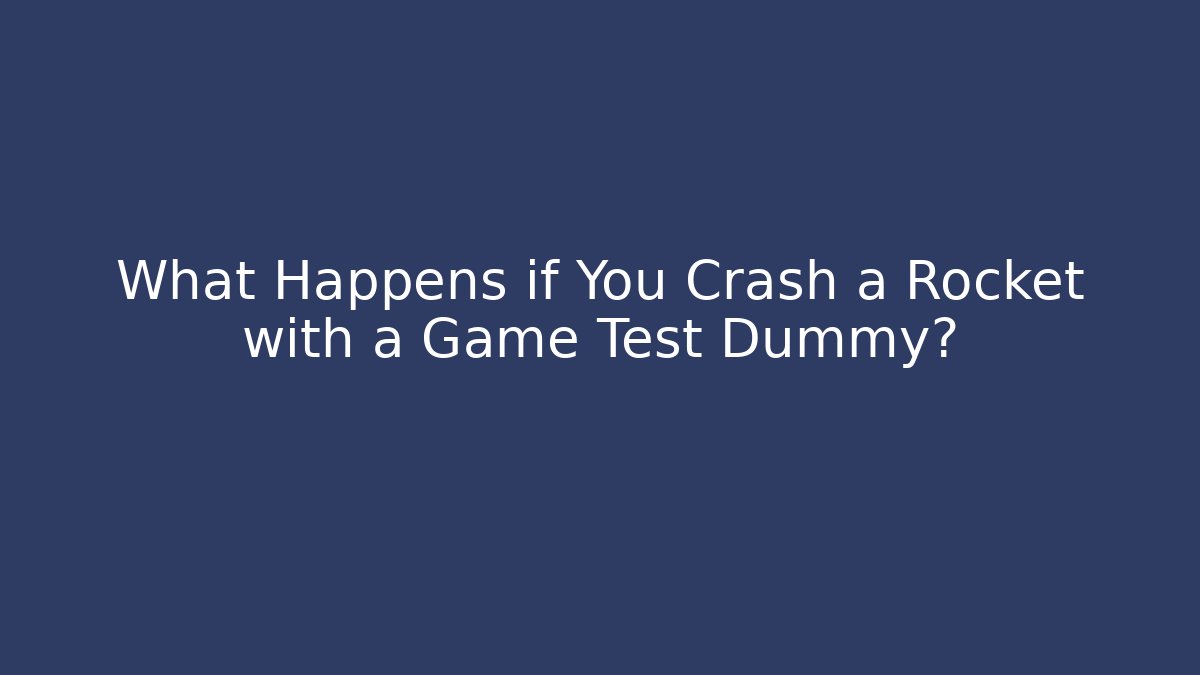 What Happens if You Crash a Rocket with a Game Test Dummy?