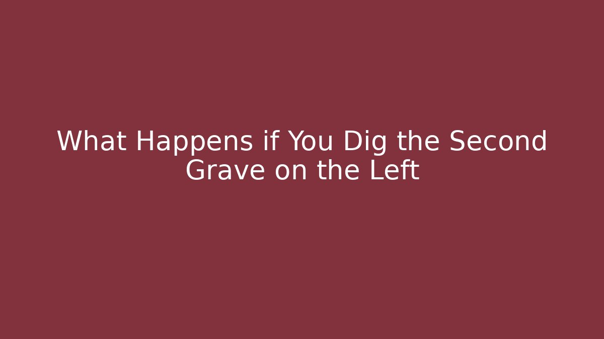 What Happens if You Dig the Second Grave on the Left