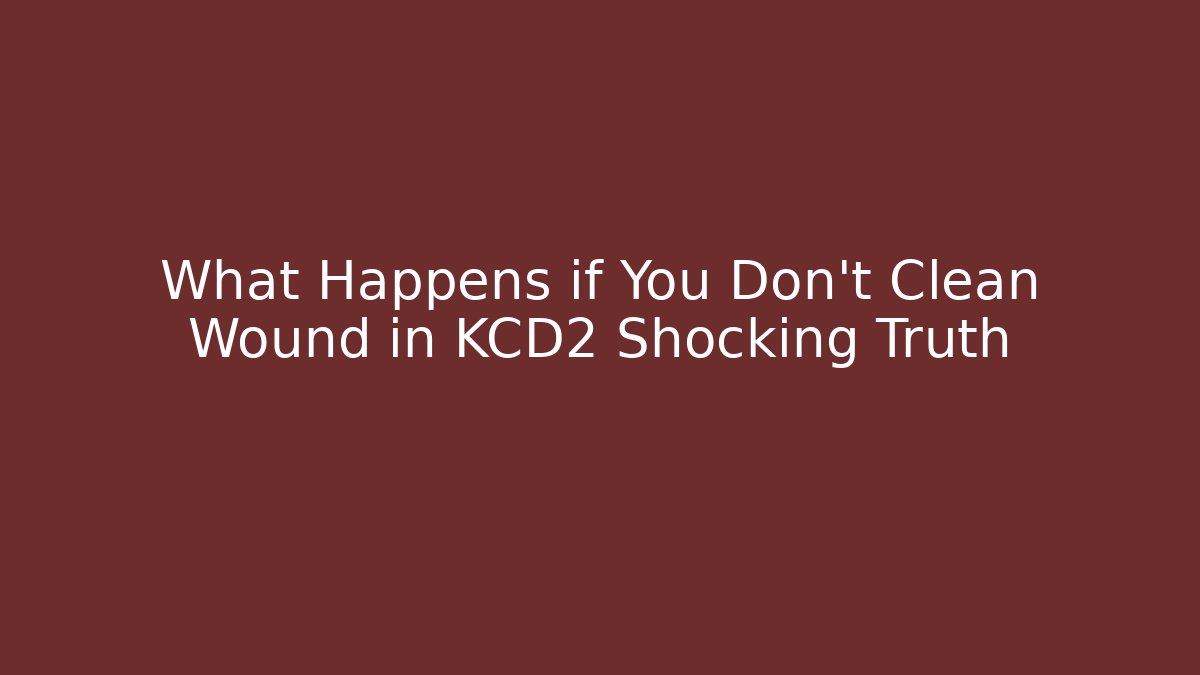 What Happens if You Don't Clean Wound in KCD2 Shocking Truth - Critter Realm
