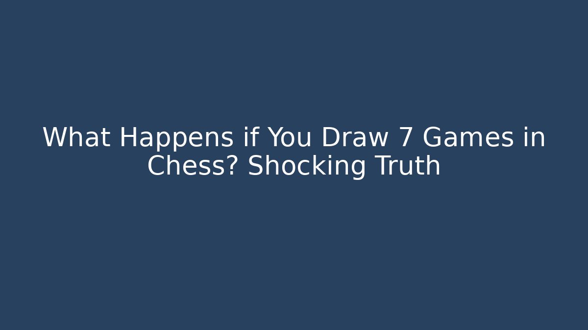 What Happens if You Draw 7 Games in Chess? Shocking Truth