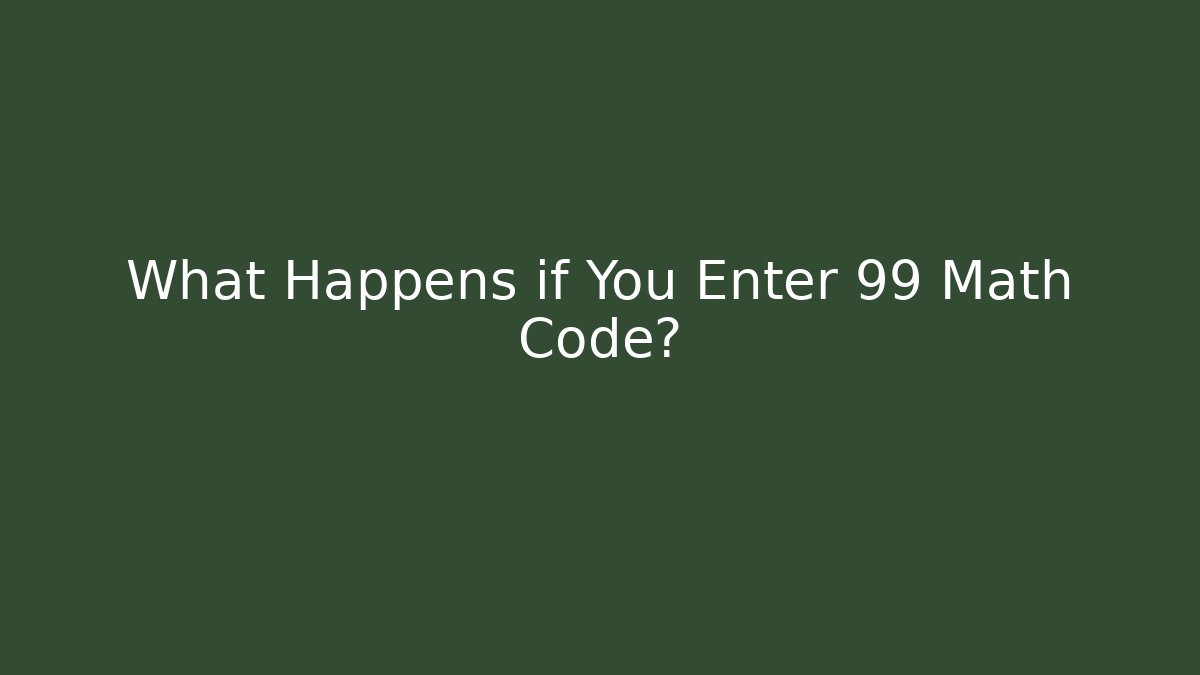 What Happens if You Enter 99 Math Code?
