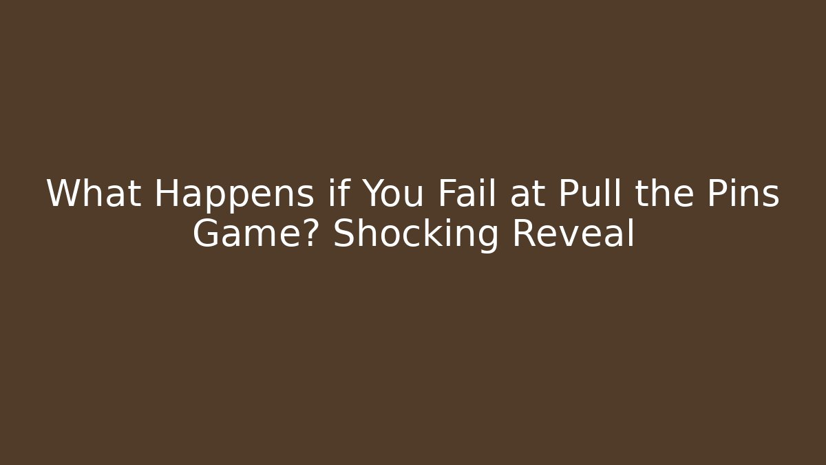 What Happens if You Fail at Pull the Pins Game? Shocking Reveal