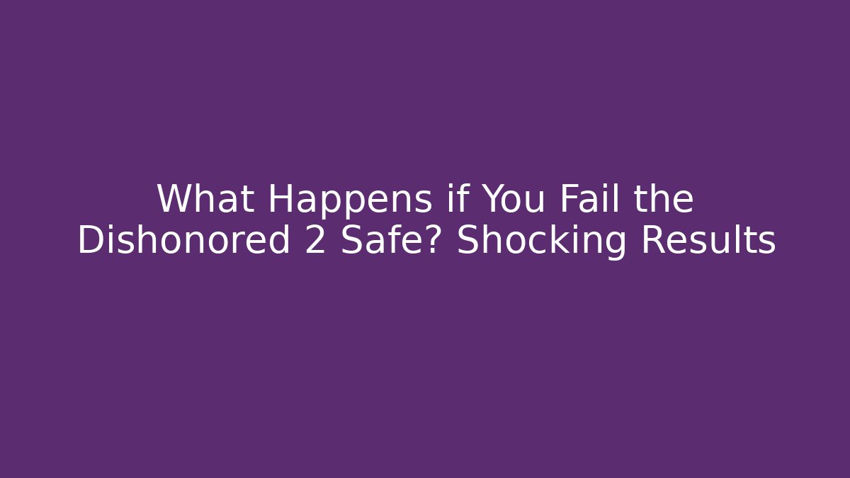 What Happens if You Fail the Dishonored 2 Safe? Shocking Results