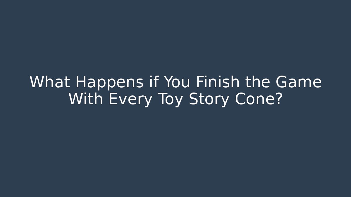 What Happens if You Finish the Game With Every Toy Story Cone? - Critter Realm