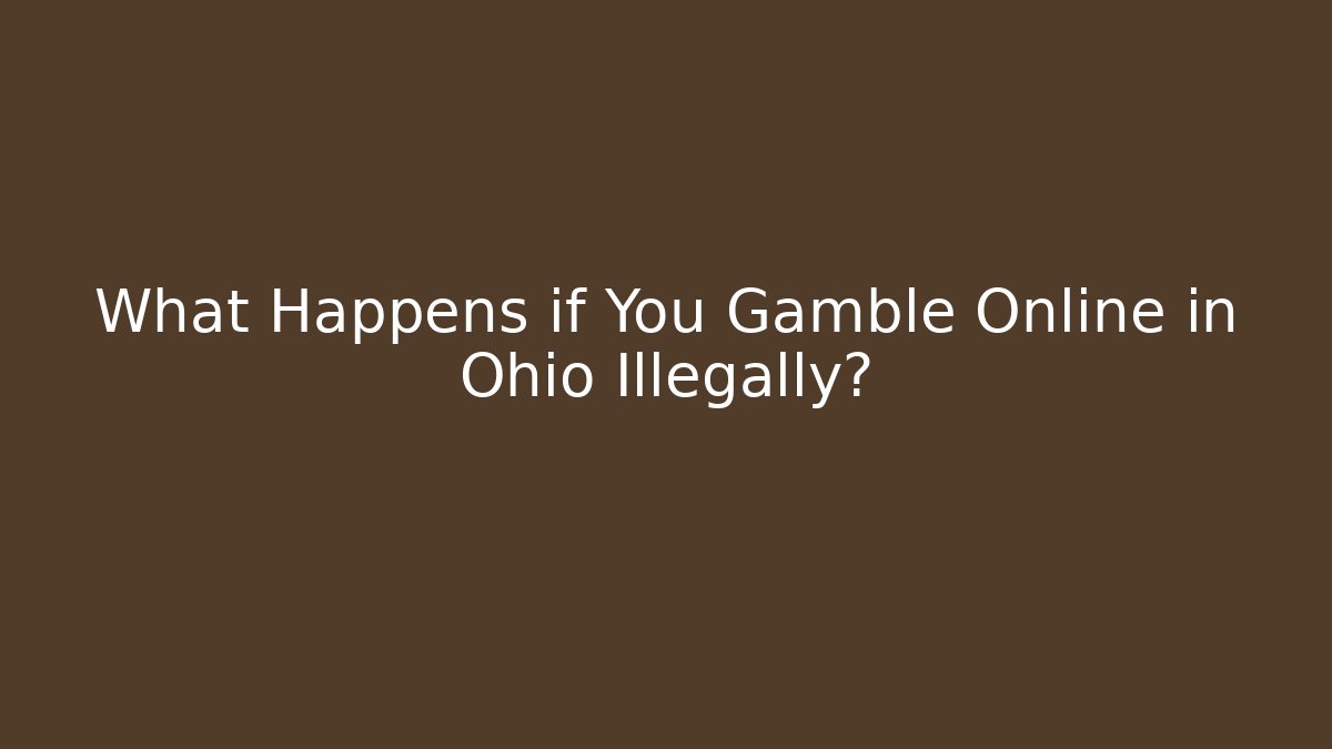 What Happens if You Gamble Online in Ohio Illegally?