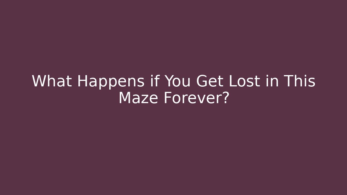 What Happens if You Get Lost in This Maze Forever?