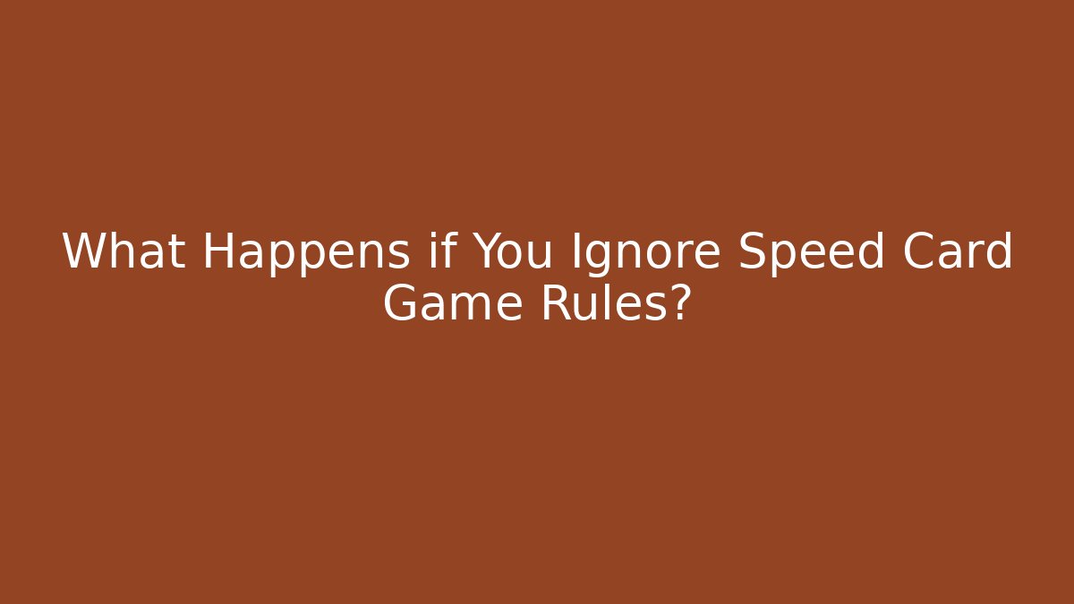 What Happens if You Ignore Speed Card Game Rules?