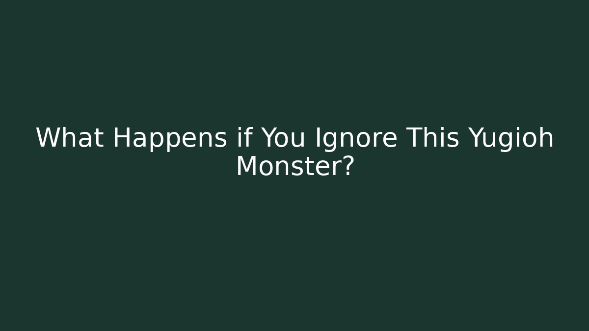 What Happens if You Ignore This Yugioh Monster?
