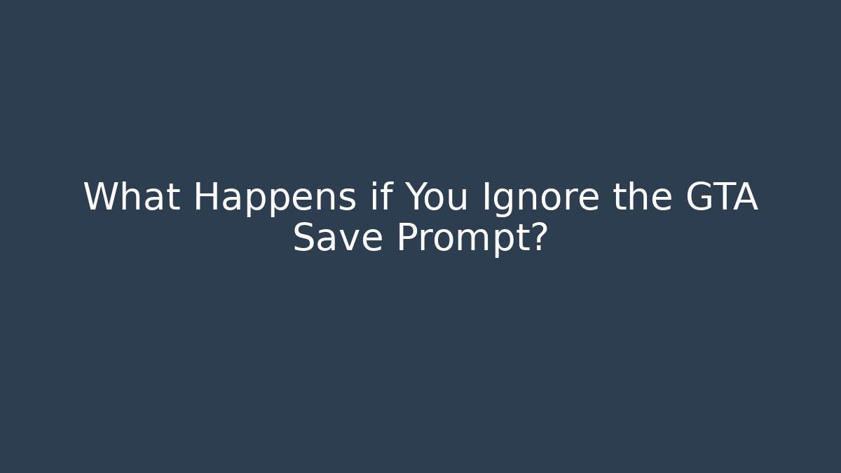 What Happens if You Ignore the GTA Save Prompt?