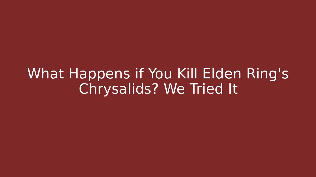 What Happens if You Kill Elden Ring's Chrysalids? We Tried It - Critter Realm