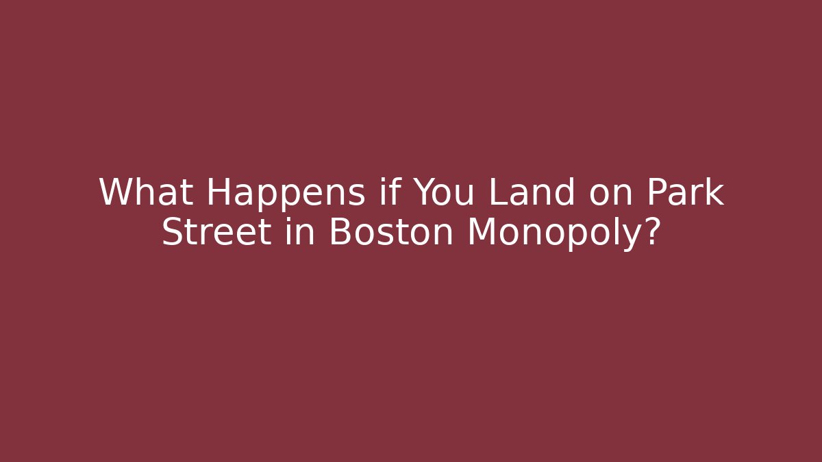 What Happens if You Land on Park Street in Boston Monopoly?