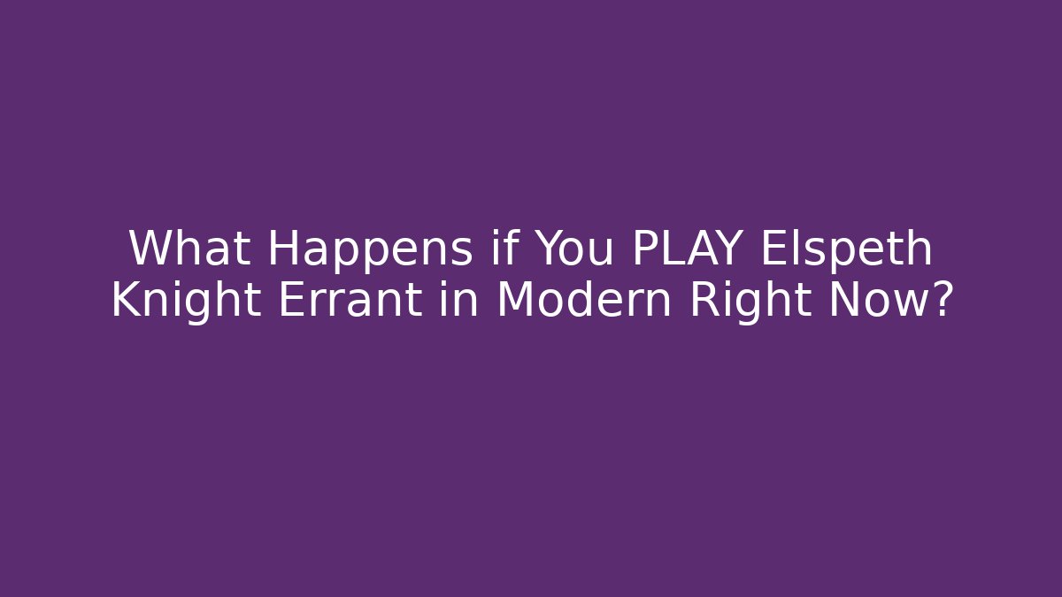 What Happens if You PLAY Elspeth Knight Errant in Modern Right Now?