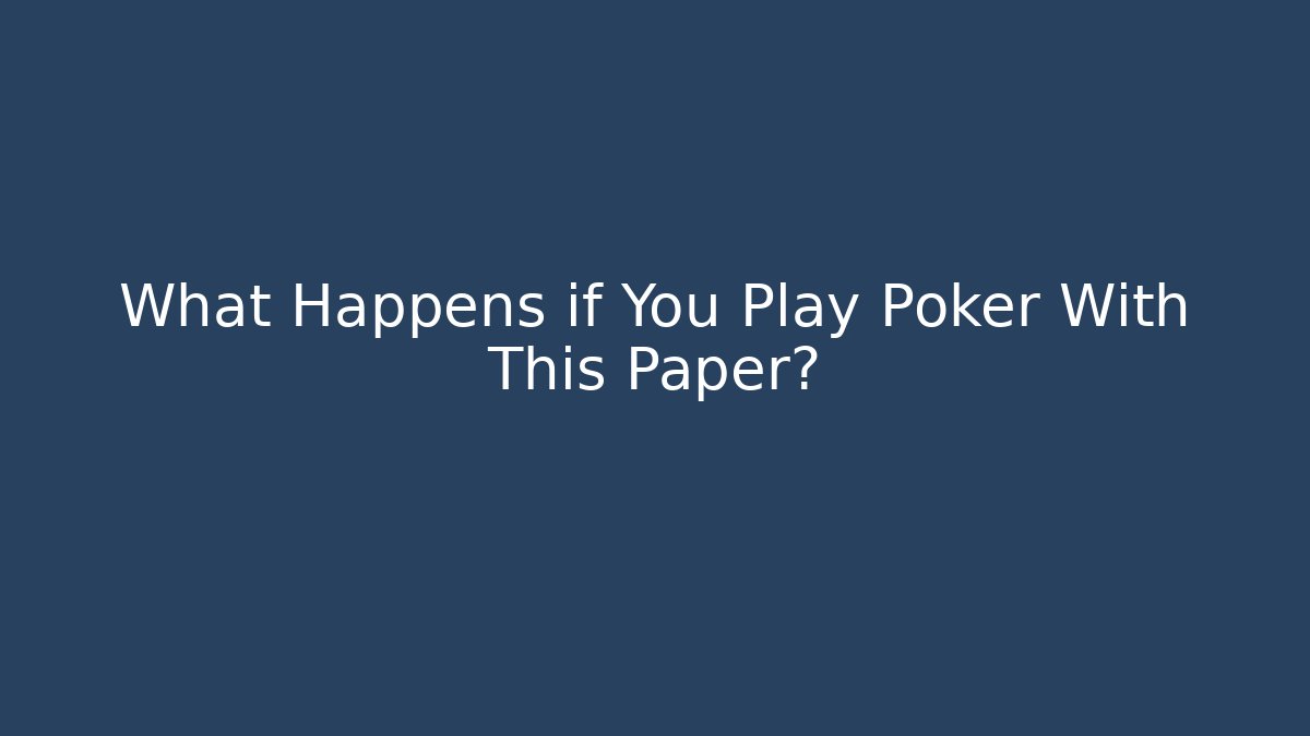 What Happens if You Play Poker With This Paper?