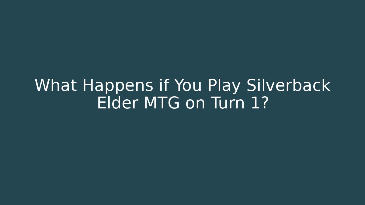 What Happens if You Play Silverback Elder MTG on Turn 1?