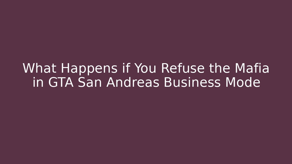 What Happens if You Refuse the Mafia in GTA San Andreas Business Mode