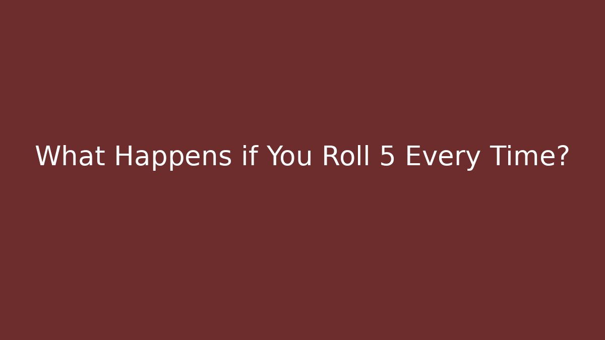 What Happens if You Roll 5 Every Time?