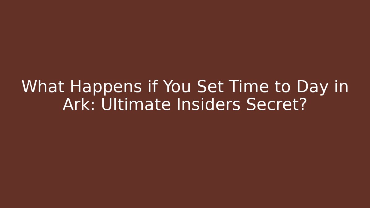 What Happens if You Set Time to Day in Ark: Ultimate Insiders Secret? - Critter Realm