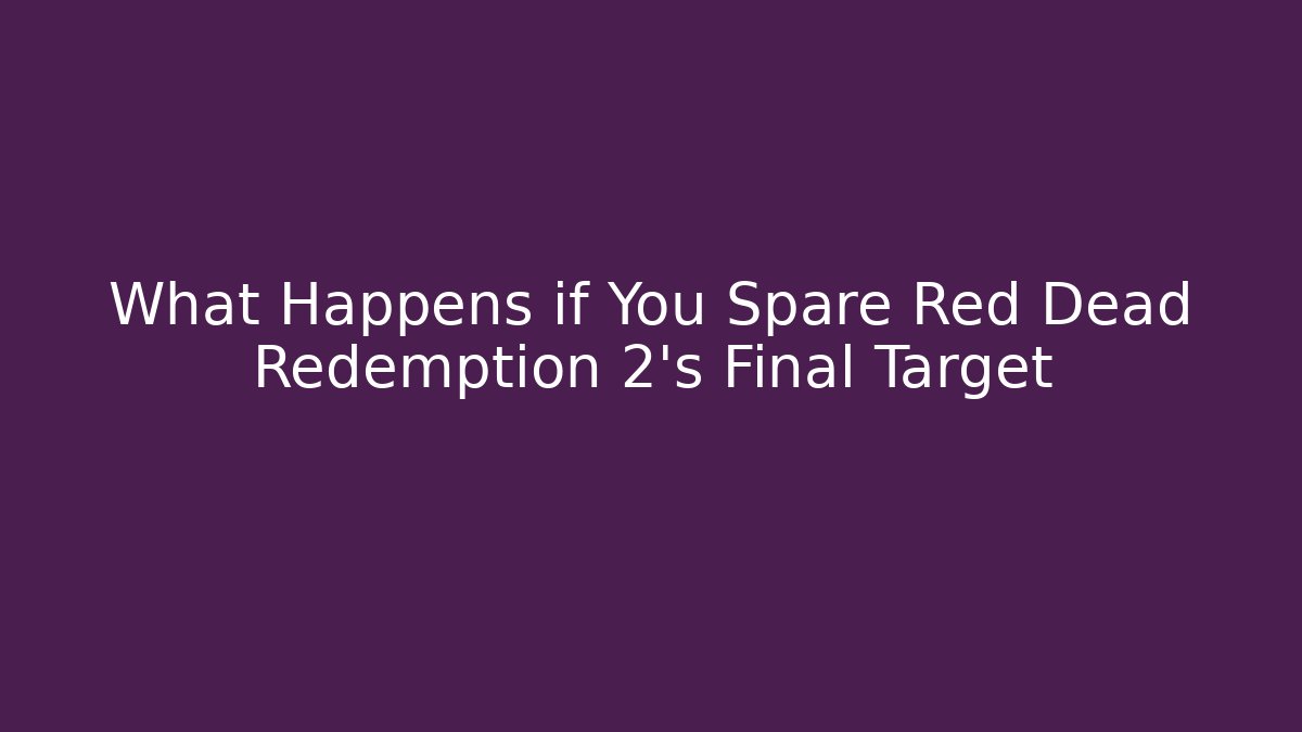 What Happens if You Spare Red Dead Redemption 2's Final Target