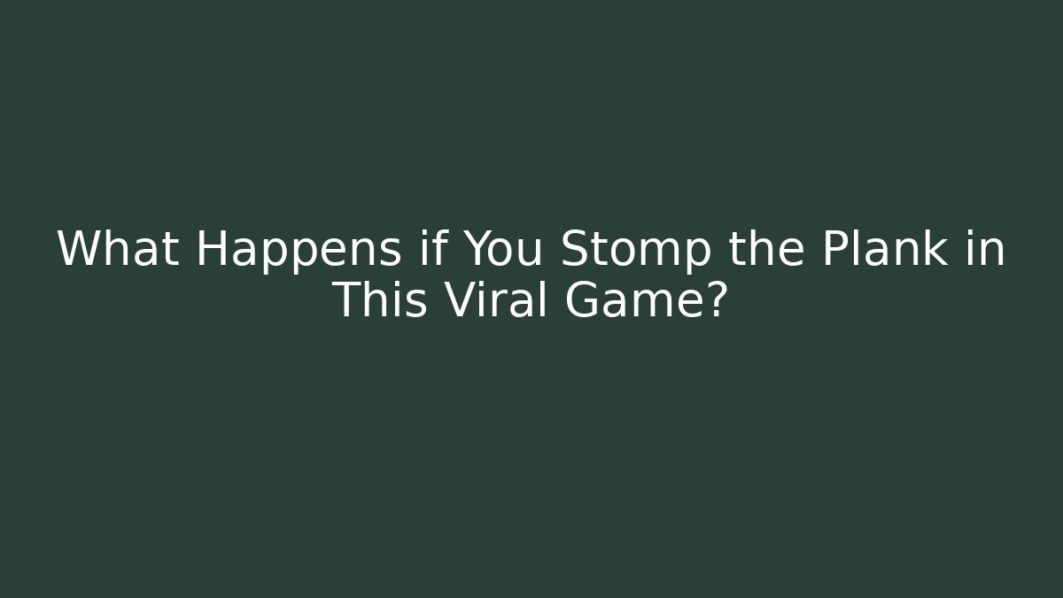 What Happens if You Stomp the Plank in This Viral Game?
