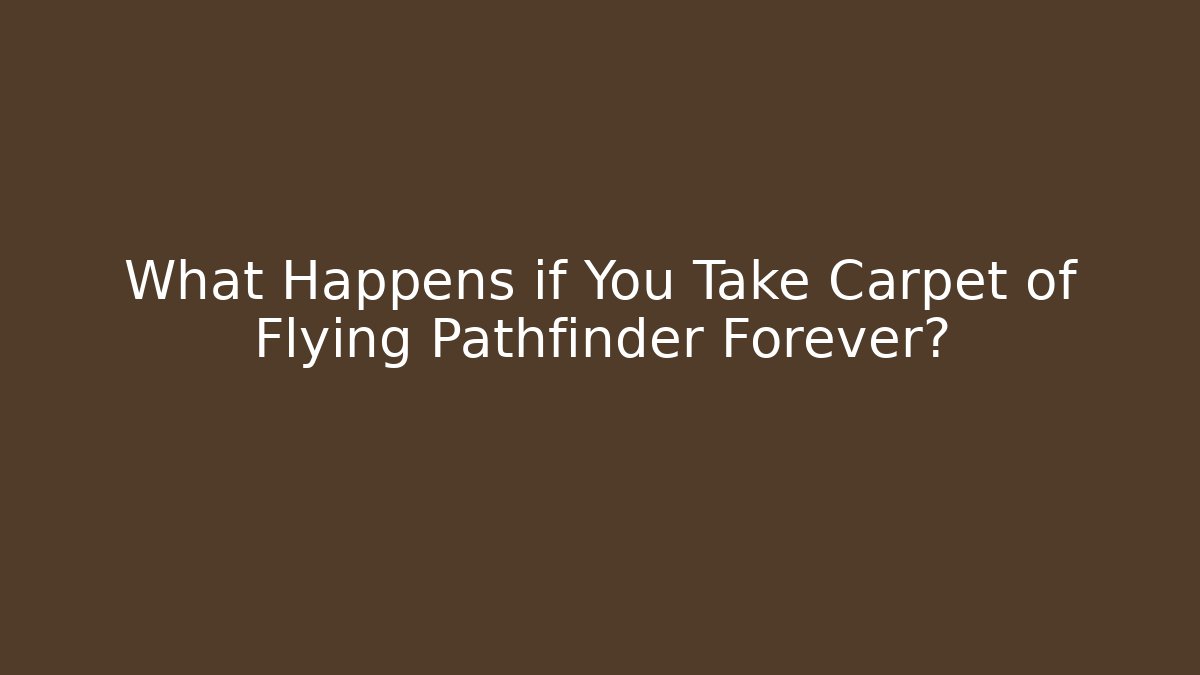 What Happens if You Take Carpet of Flying Pathfinder Forever?