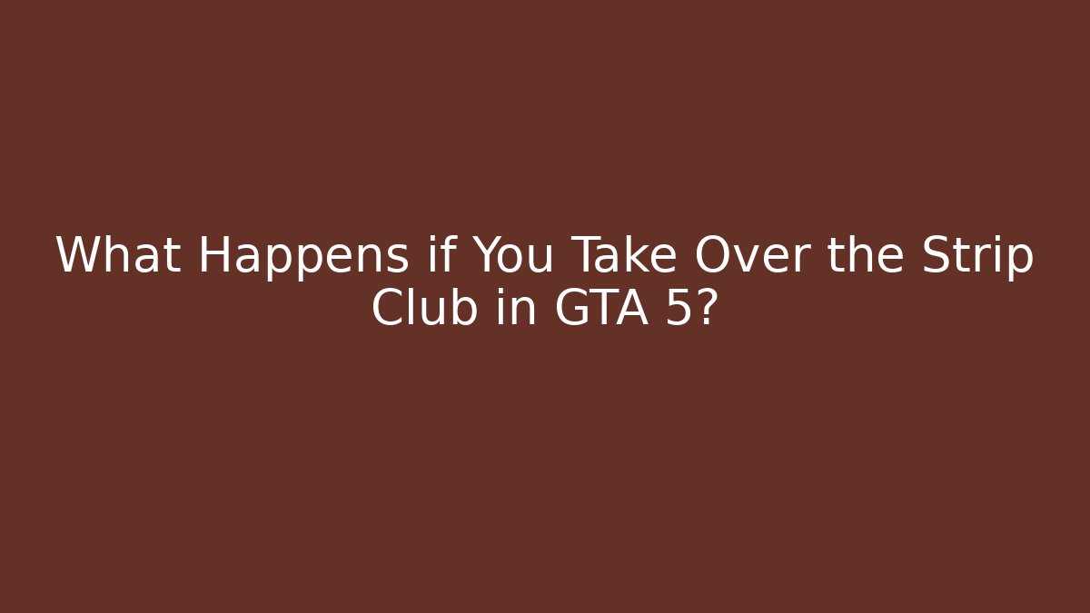 What Happens if You Take Over the Strip Club in GTA 5?