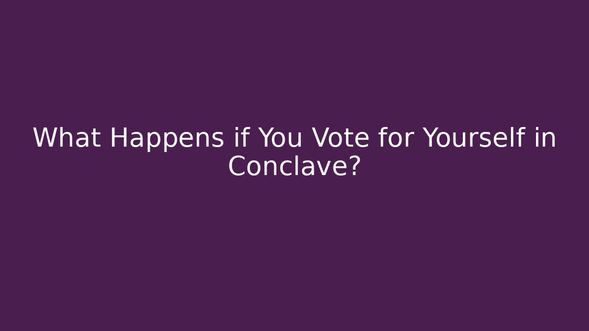 What Happens if You Vote for Yourself in Conclave?