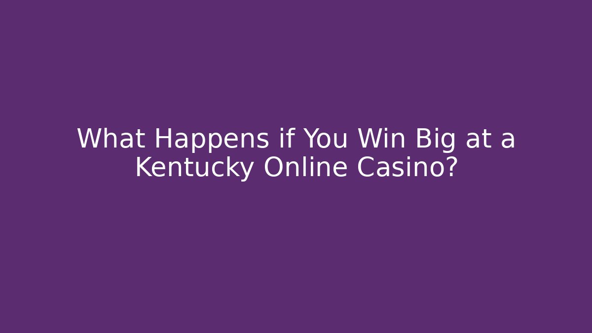 What Happens if You Win Big at a Kentucky Online Casino?