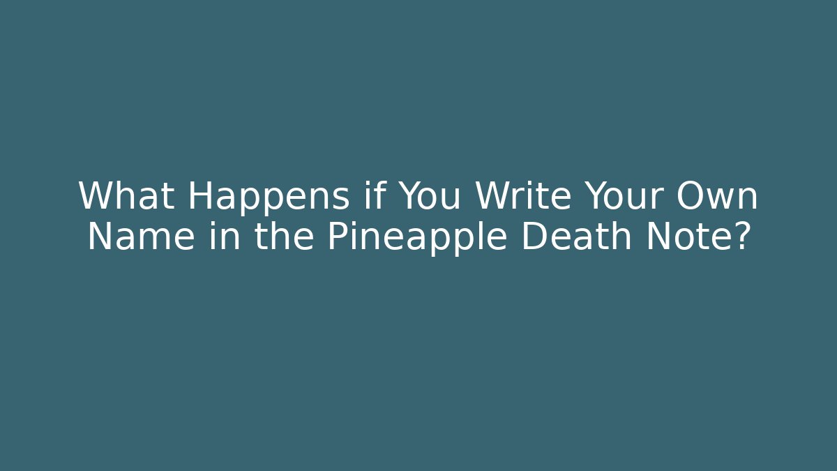 What Happens if You Write Your Own Name in the Pineapple Death Note?
