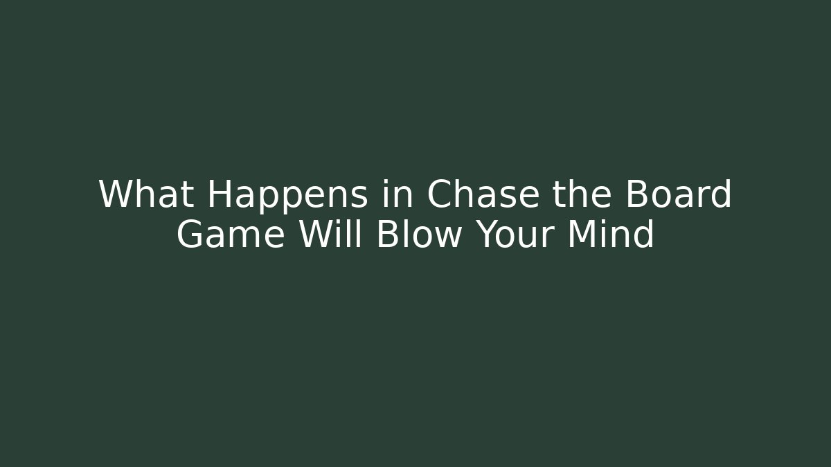 What Happens in Chase the Board Game Will Blow Your Mind