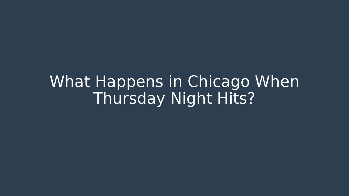 What Happens in Chicago When Thursday Night Hits?
