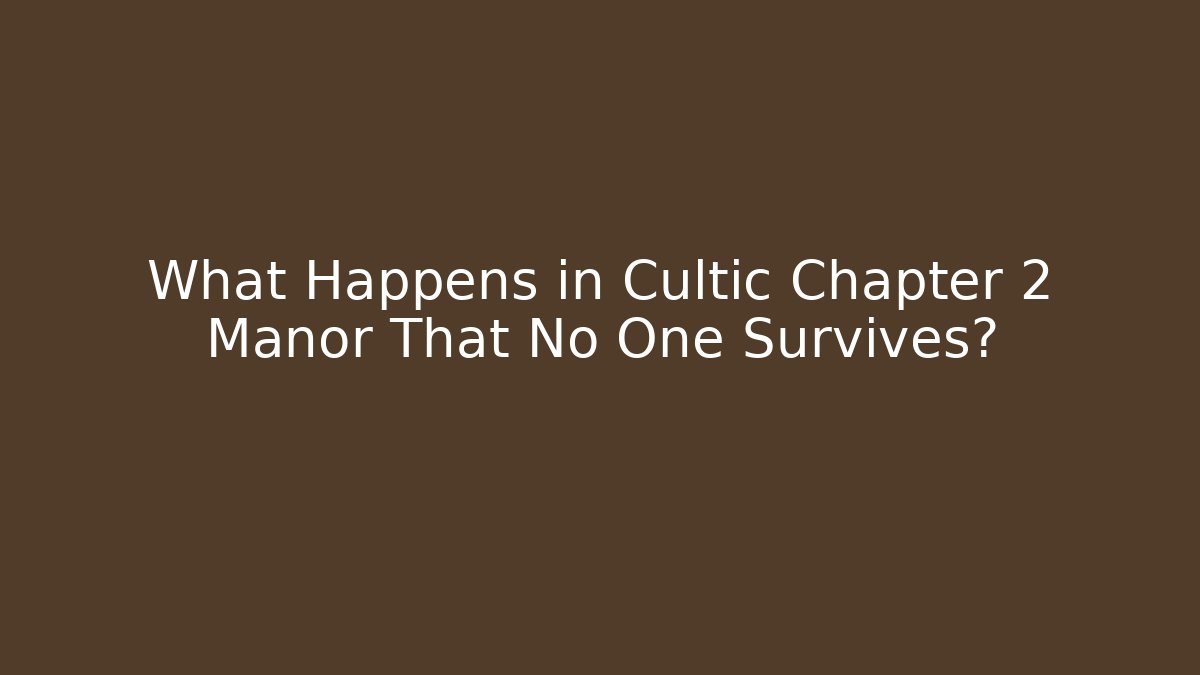 What Happens in Cultic Chapter 2 Manor That No One Survives?