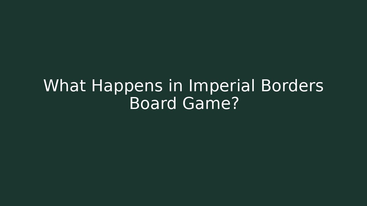 What Happens in Imperial Borders Board Game?