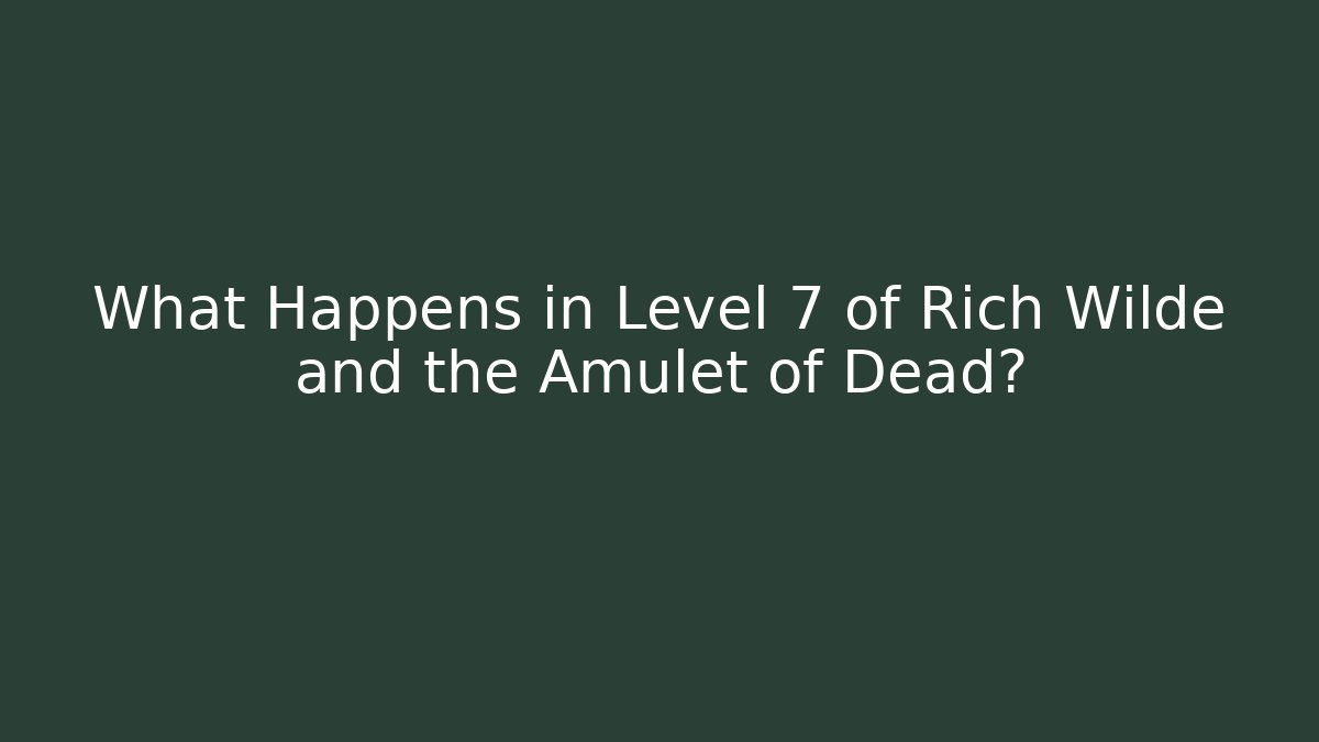 What Happens in Level 7 of Rich Wilde and the Amulet of Dead?
