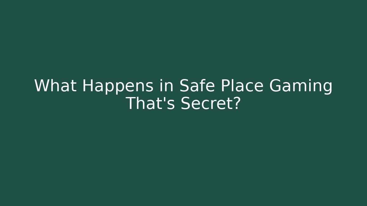 What Happens in Safe Place Gaming That's Secret? - Critter Realm