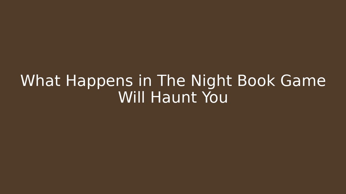 What Happens in The Night Book Game Will Haunt You