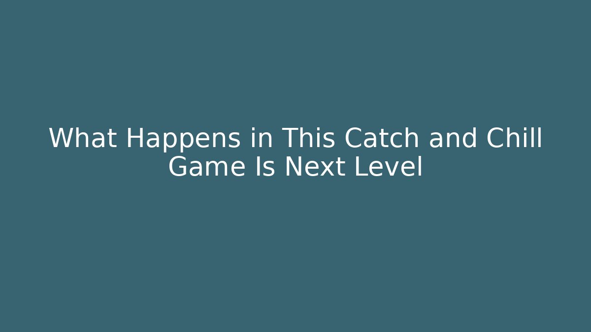 What Happens in This Catch and Chill Game Is Next Level