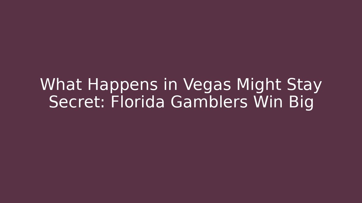 What Happens in Vegas Might Stay Secret: Florida Gamblers Win Big
