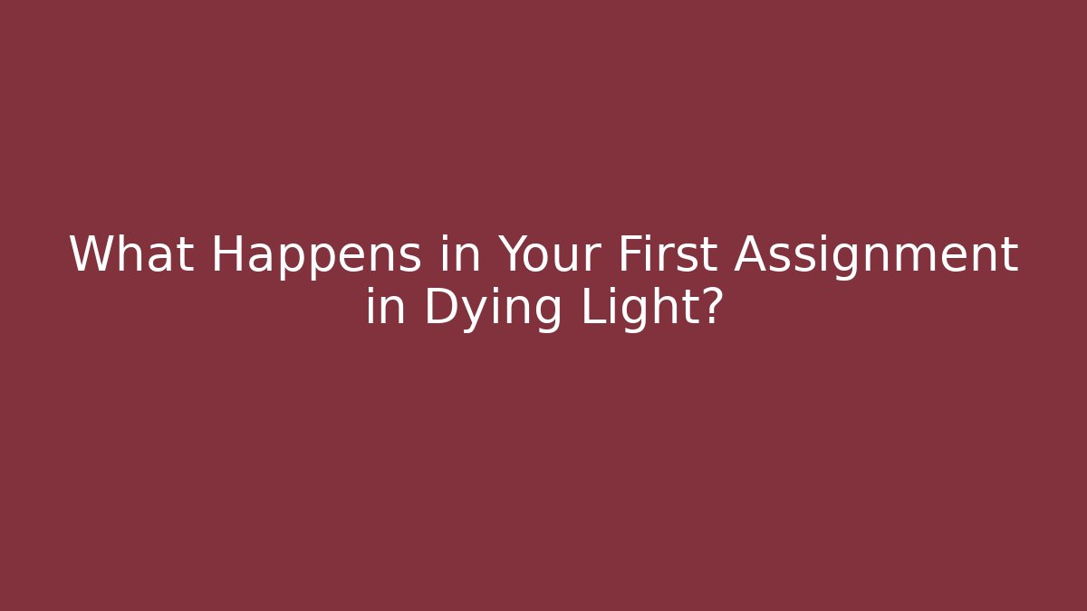 What Happens in Your First Assignment in Dying Light?
