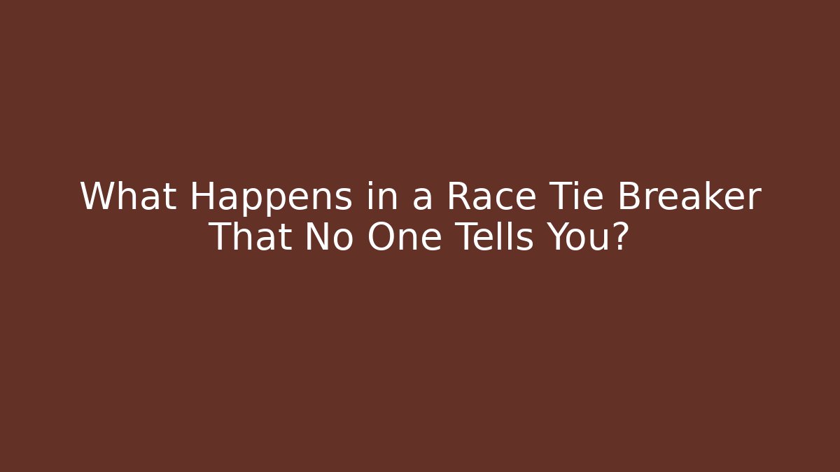 What Happens in a Race Tie Breaker That No One Tells You?