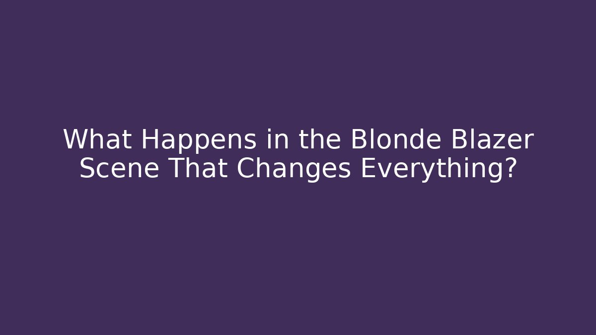 What Happens in the Blonde Blazer Scene That Changes Everything?
