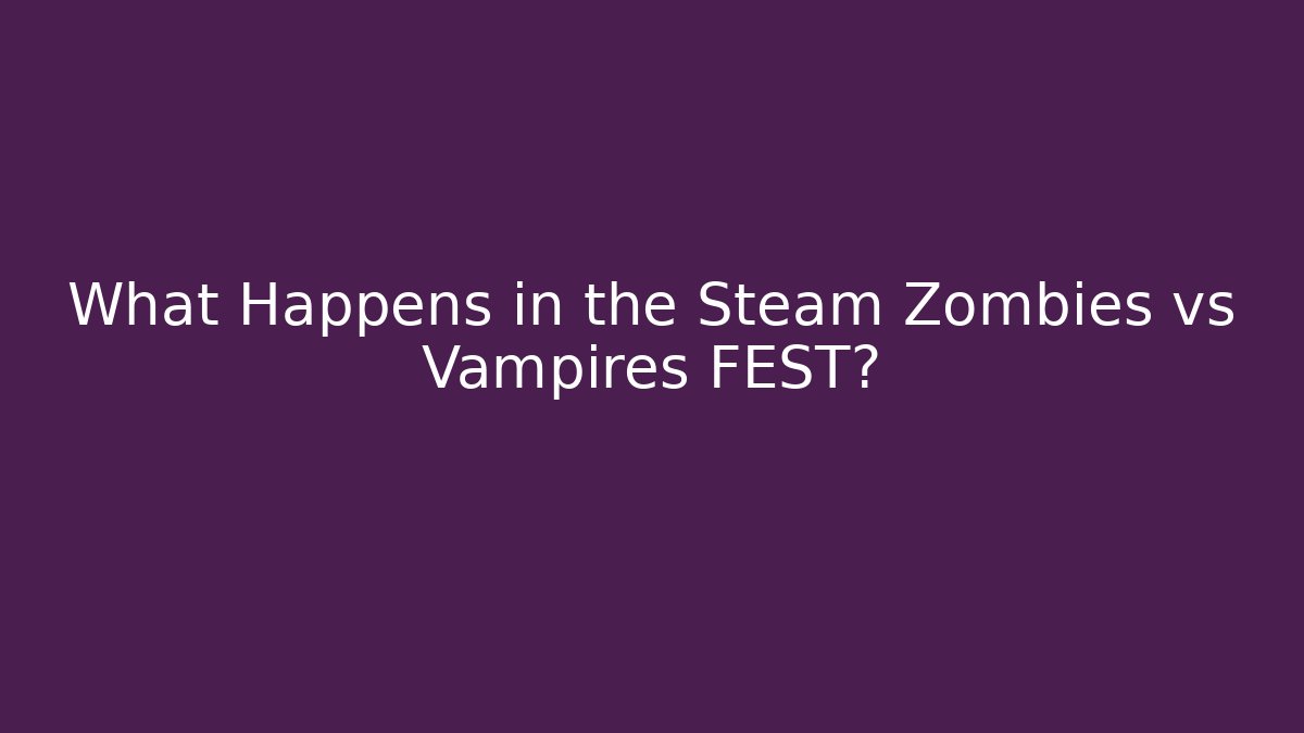 What Happens in the Steam Zombies vs Vampires FEST?