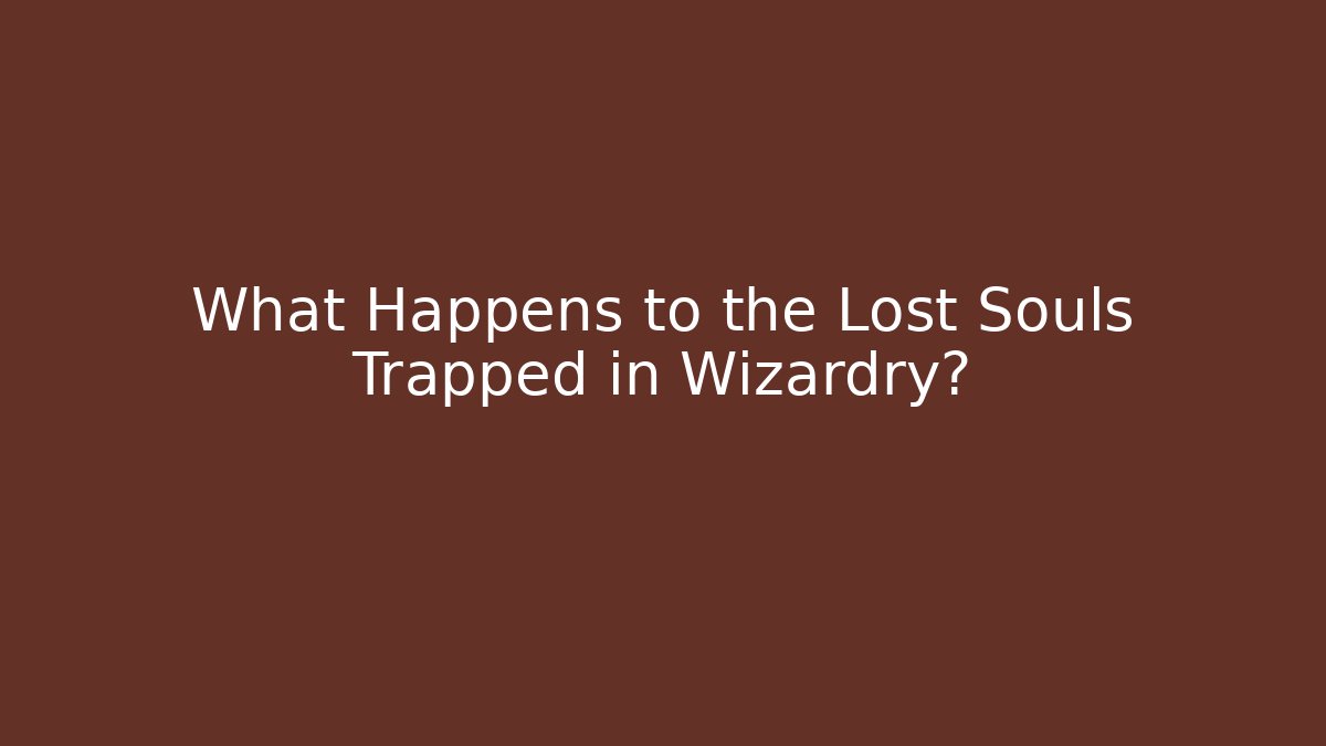 What Happens to the Lost Souls Trapped in Wizardry?