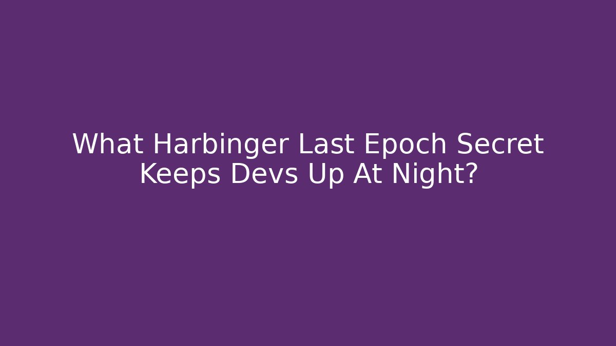 What Harbinger Last Epoch Secret Keeps Devs Up At Night?