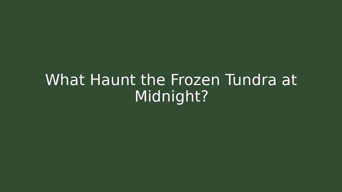 What Haunt the Frozen Tundra at Midnight?
