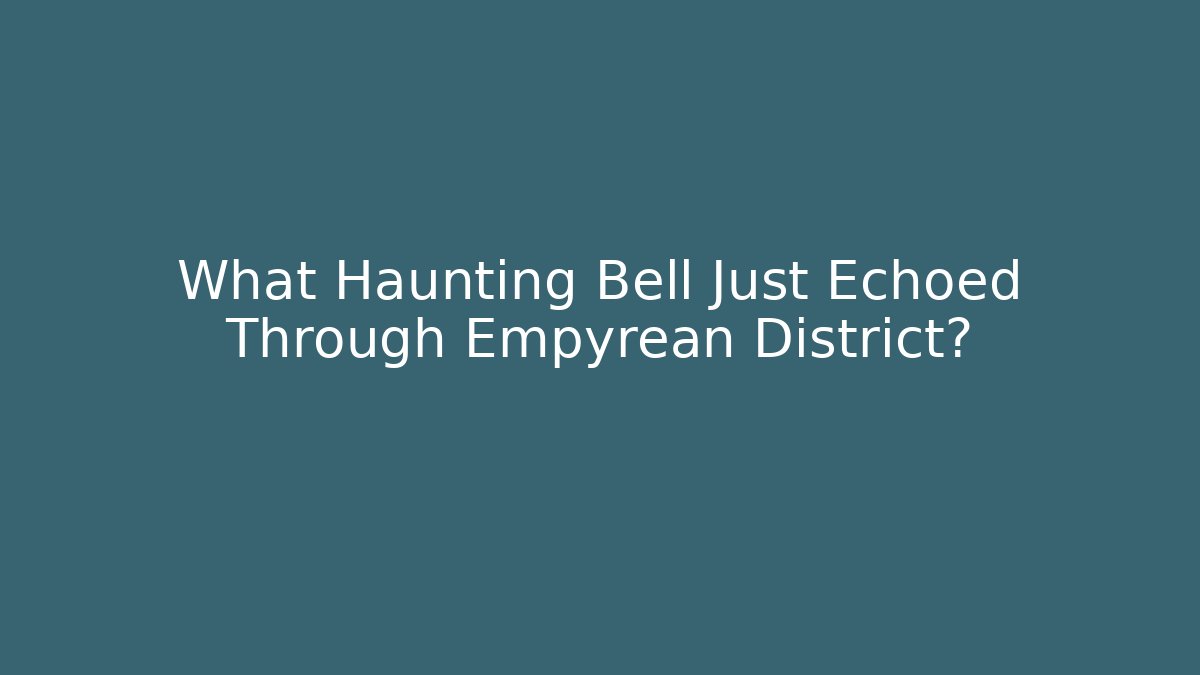 What Haunting Bell Just Echoed Through Empyrean District? - Critter Realm