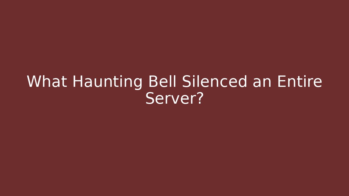 What Haunting Bell Silenced an Entire Server?